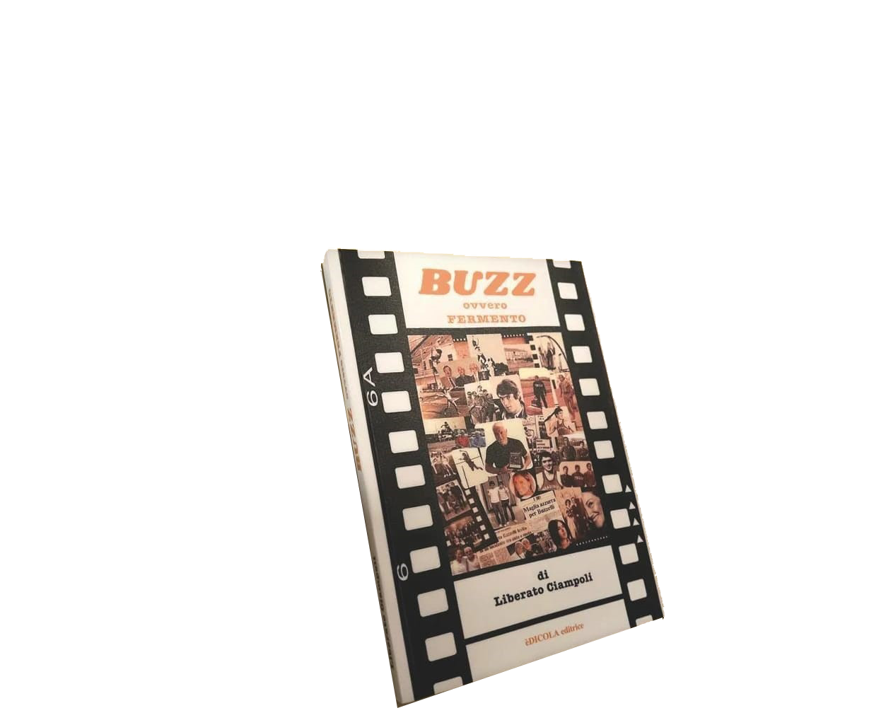 BUZZ ovvero FERMENTO.  Il nuovo libro sulla mia storia scritto da Liberato Ciampoli.